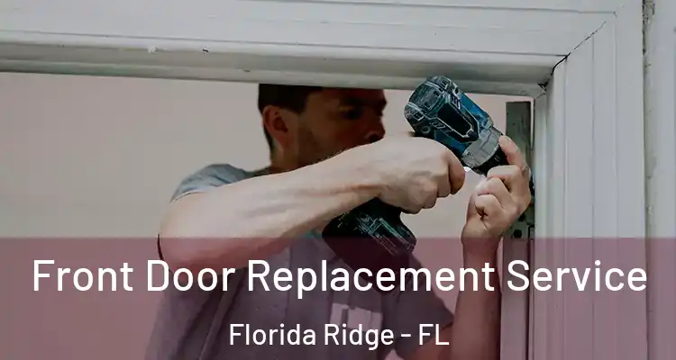  Front Door Replacement Service Florida Ridge - FL
