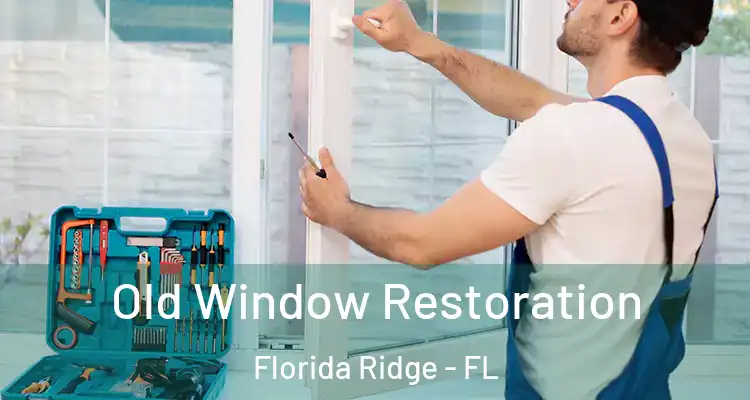  Old Window Restoration Florida Ridge - FL