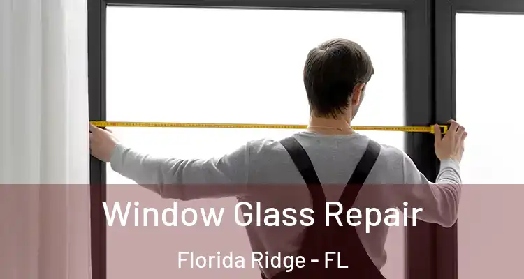  Window Glass Repair Florida Ridge - FL